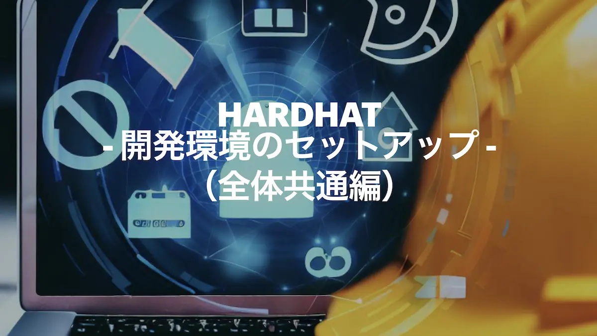 hardhatでの開発をはじめるにあたり、利用する開発ツールと環境について理解を深め、実際にセットアップを行います。